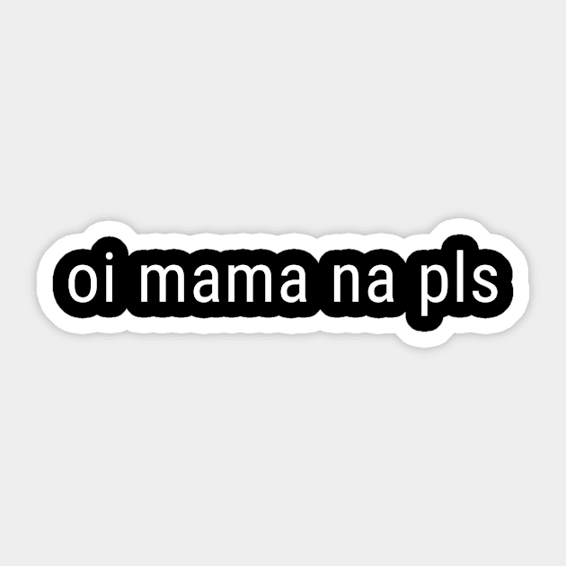 Oi mama na pls Sticker by CreativeSage